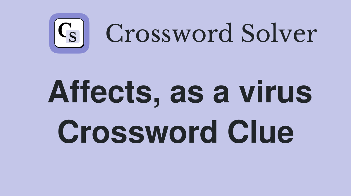 Affects, as a virus Crossword Clue