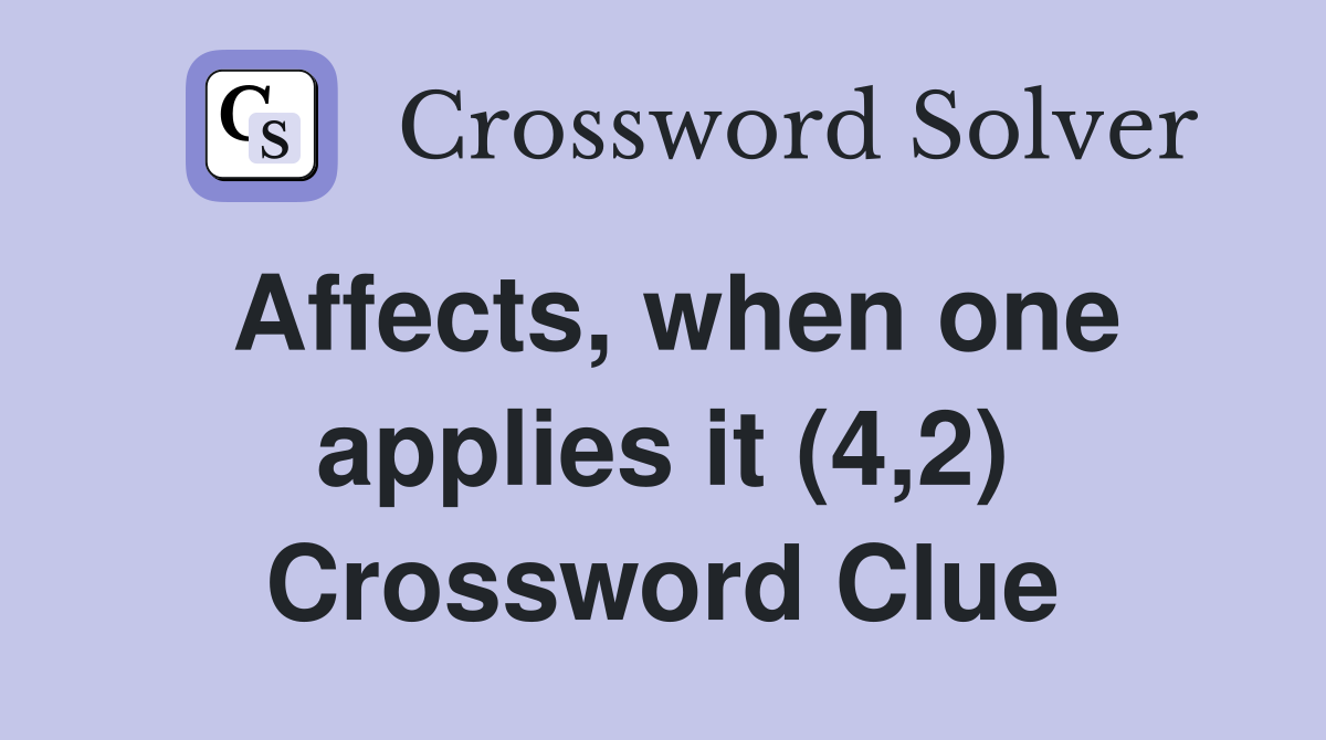 Affects, when one applies it (4,2) Crossword Clue
