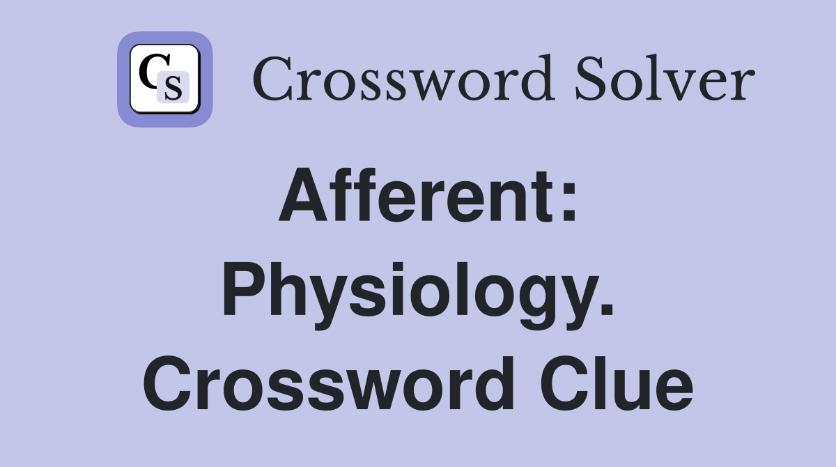 Afferent: Physiology. Crossword Clue