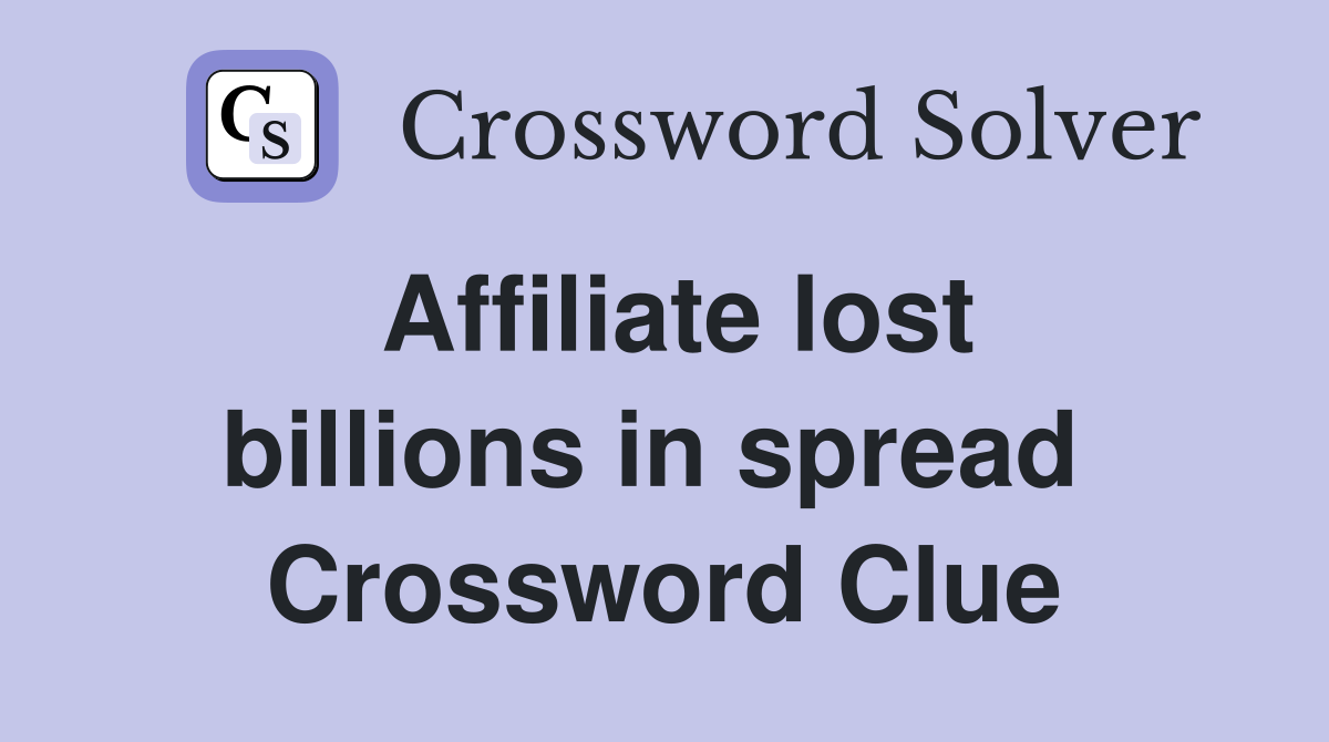 Affiliate lost billions in spread  Crossword Clue