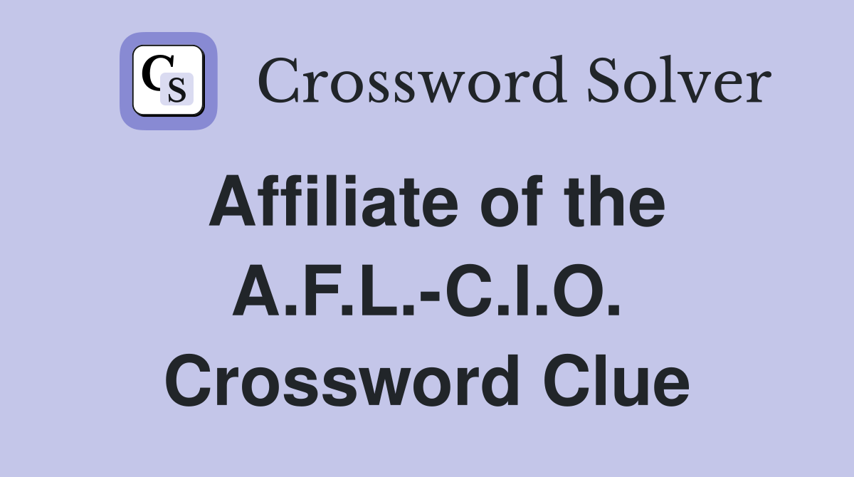 Affiliate of the A.F.L.-C.I.O. Crossword Clue