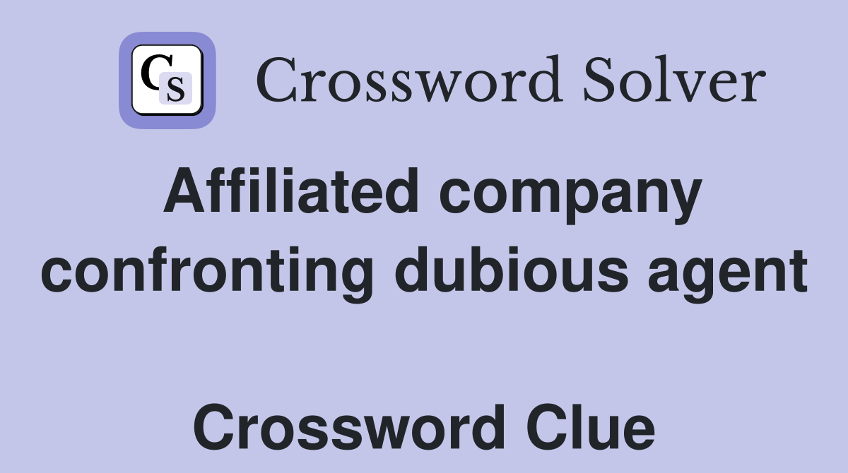 Affiliated company confronting dubious agent  Crossword Clue