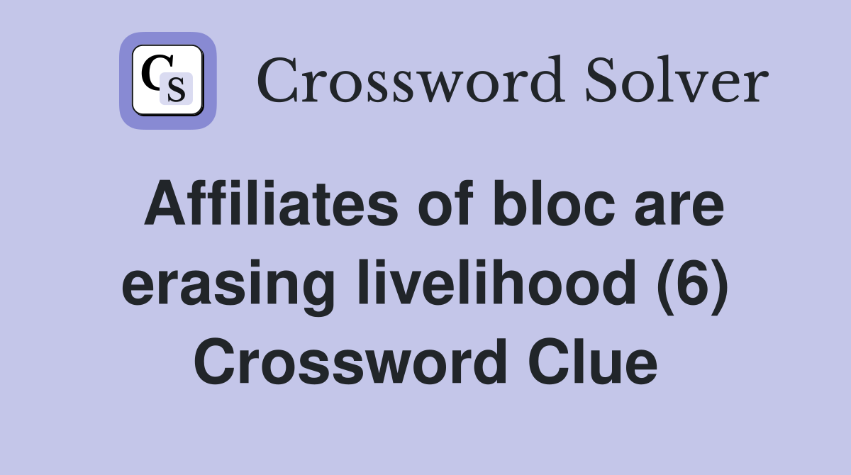 Affiliates of bloc are erasing livelihood (6) Crossword Clue