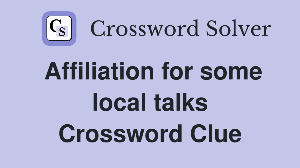 Affiliation for some local talks Crossword Clue