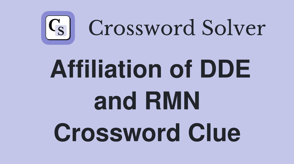 Affiliation of DDE and RMN Crossword Clue