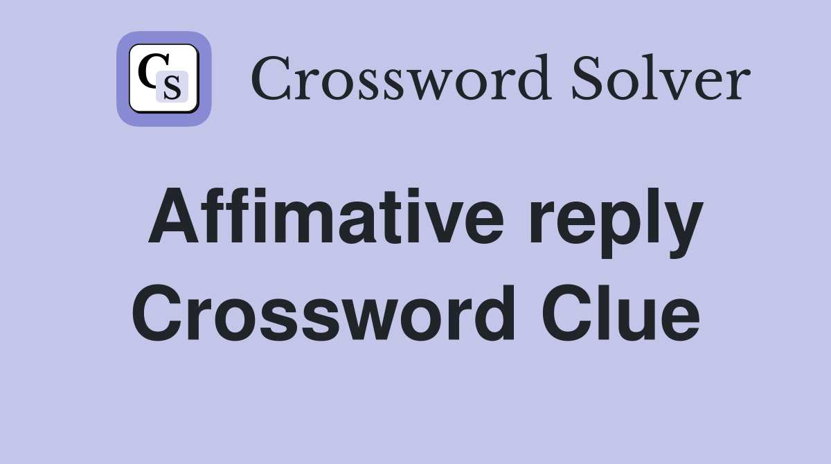 Affimative reply Crossword Clue