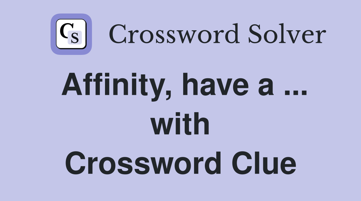Affinity, have a ... with Crossword Clue