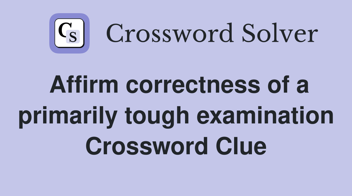 Affirm correctness of a primarily tough examination Crossword Clue