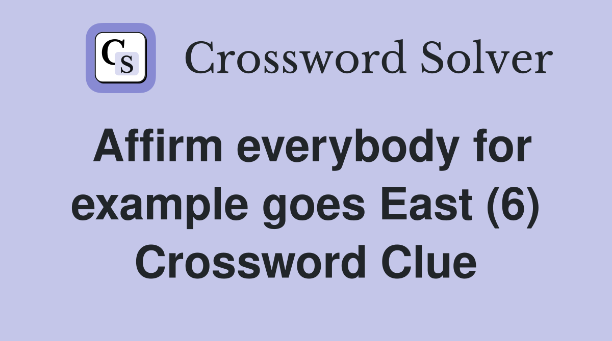 Affirm everybody for example goes East (6) Crossword Clue