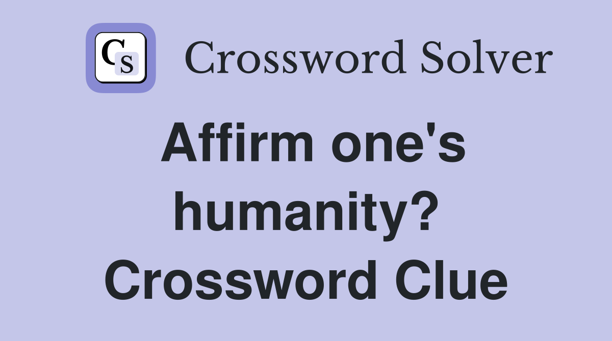 Affirm one's humanity? Crossword Clue