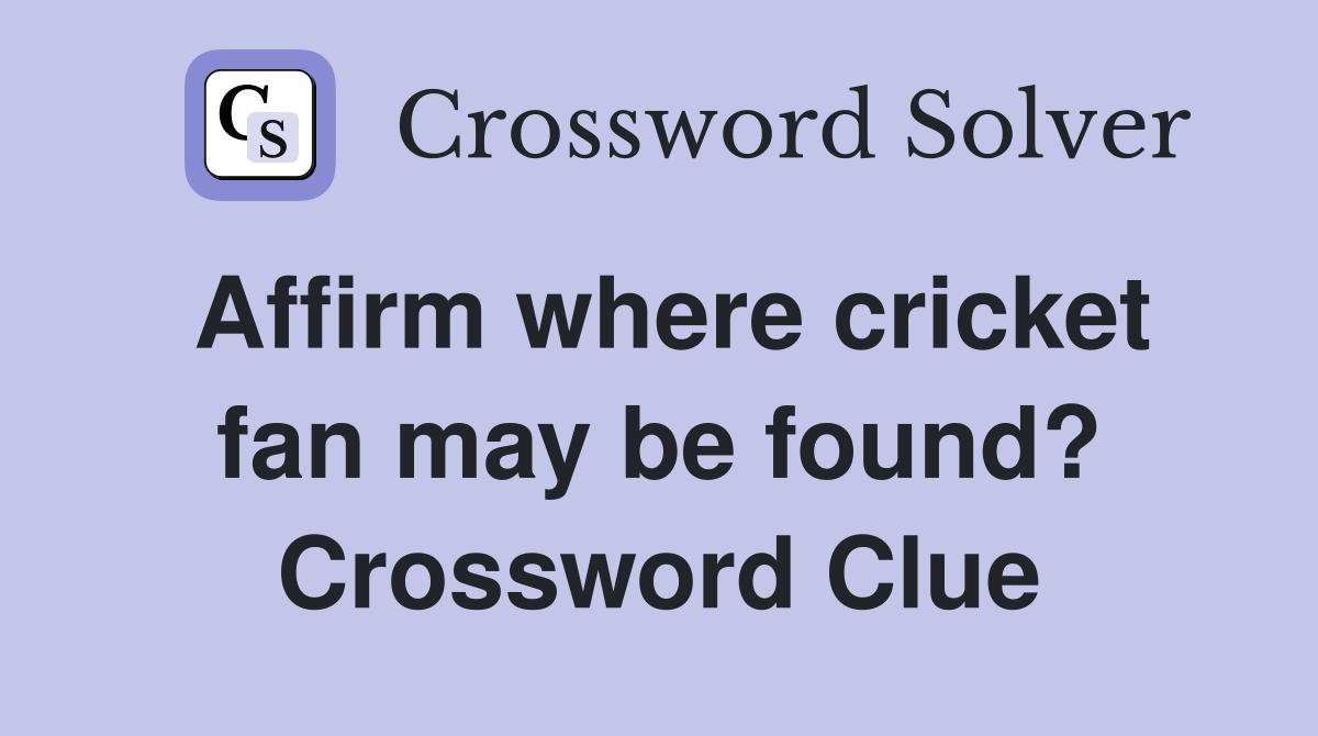 Affirm where cricket fan may be found? Crossword Clue