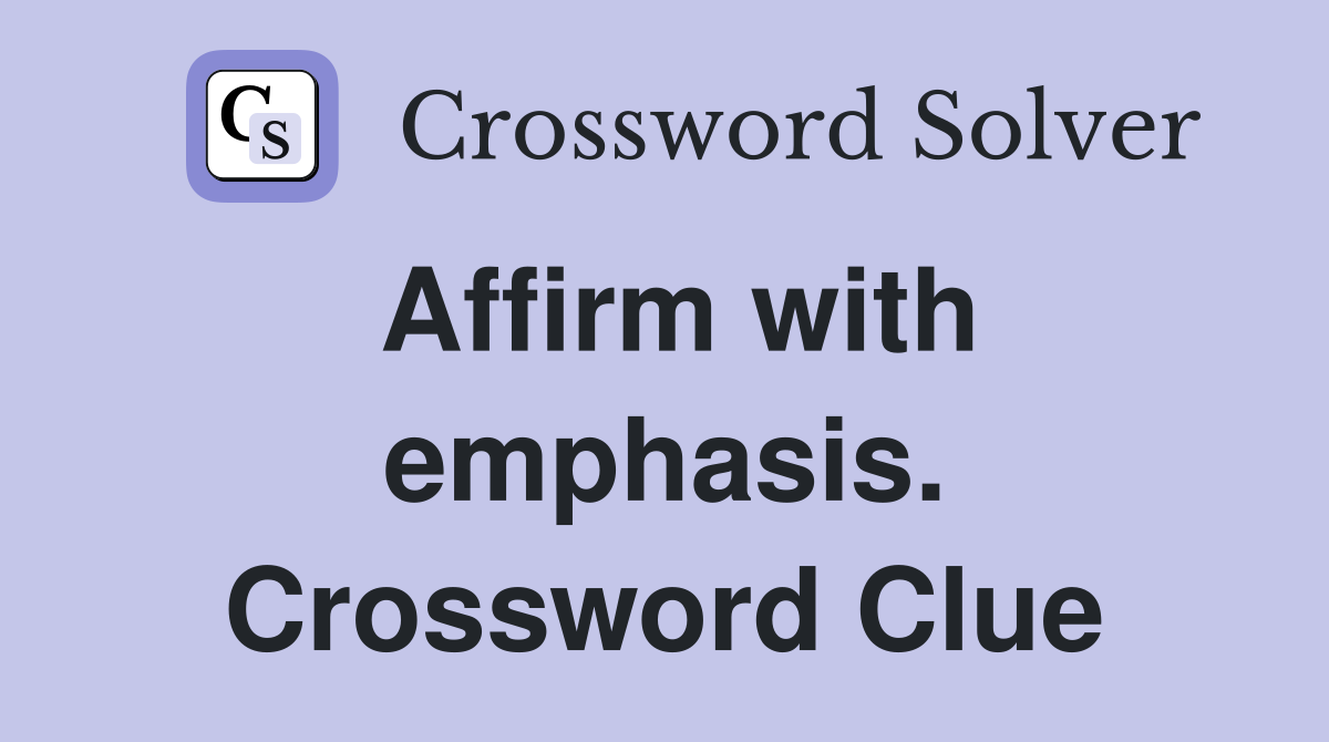 Affirm with emphasis. Crossword Clue