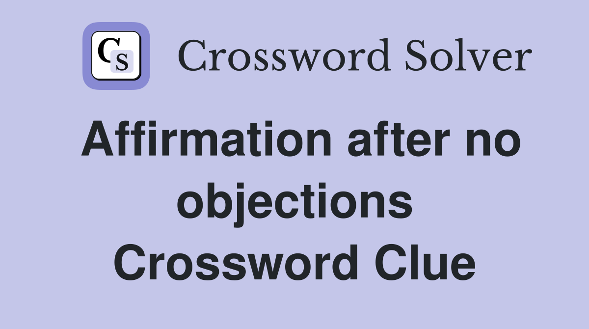 Affirmation after no objections Crossword Clue