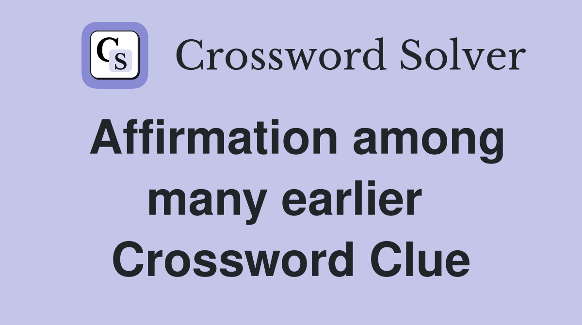 Affirmation among many earlier  Crossword Clue