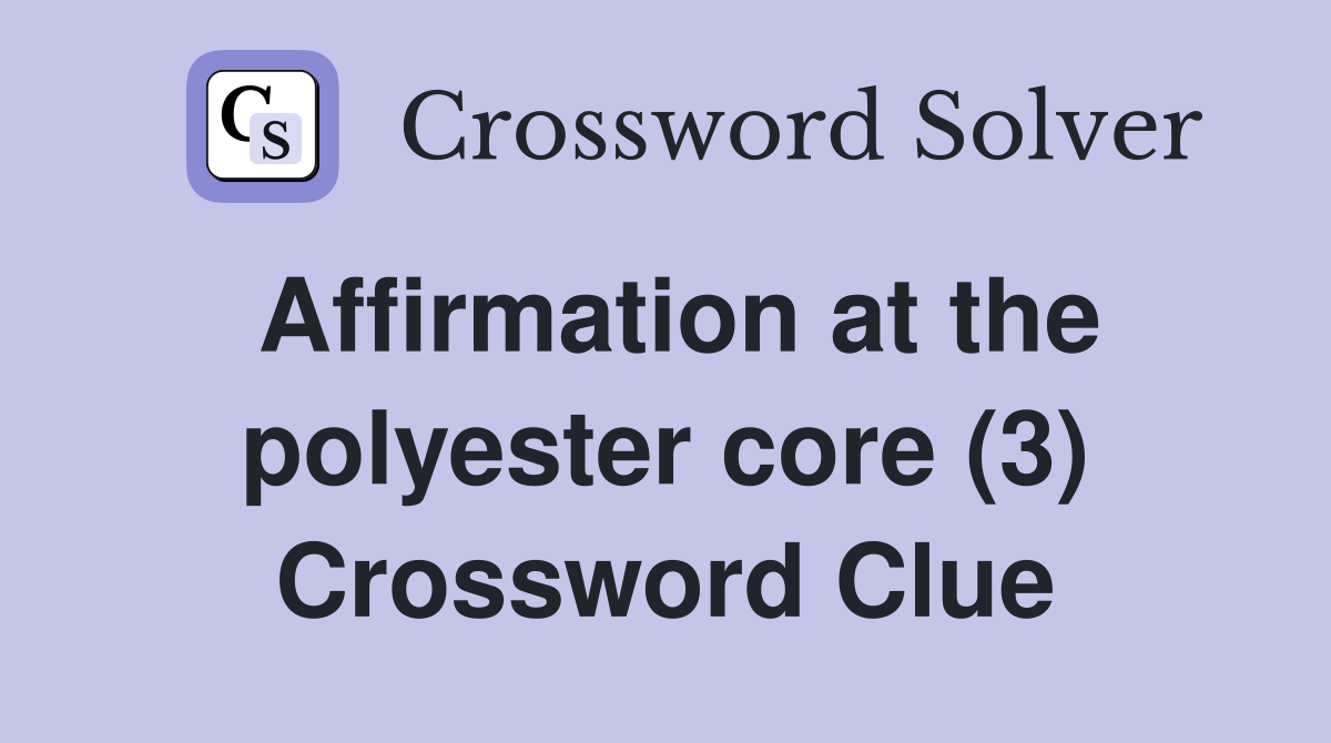 Affirmation at the polyester core (3) Crossword Clue
