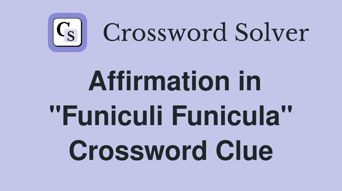 Affirmation in "Funiculi Funicula" Crossword Clue