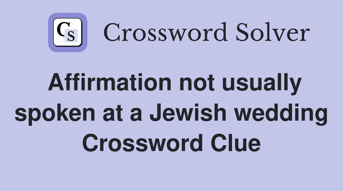 Affirmation not usually spoken at a Jewish wedding Crossword Clue