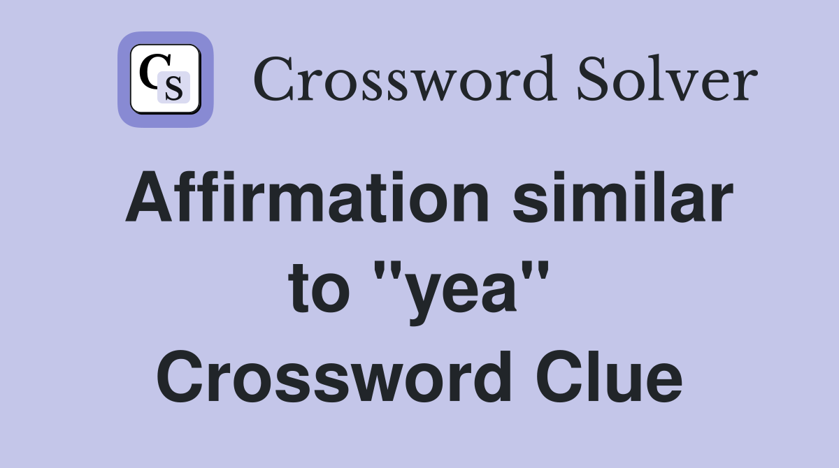Affirmation similar to "yea" Crossword Clue