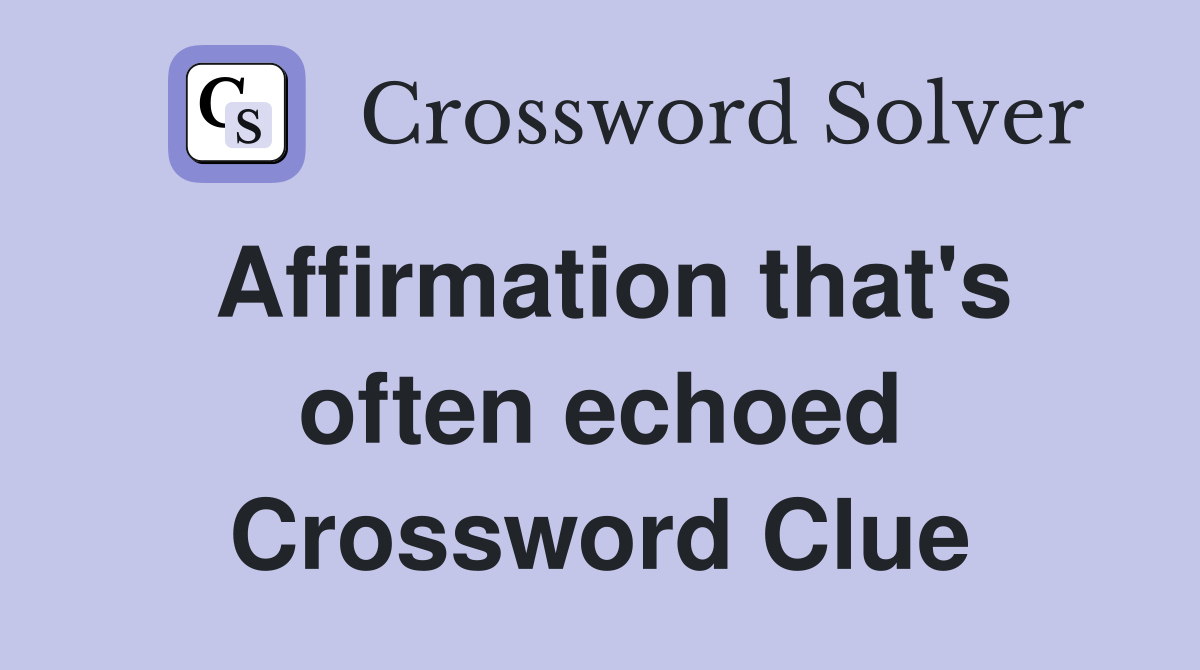 Affirmation that's often echoed Crossword Clue