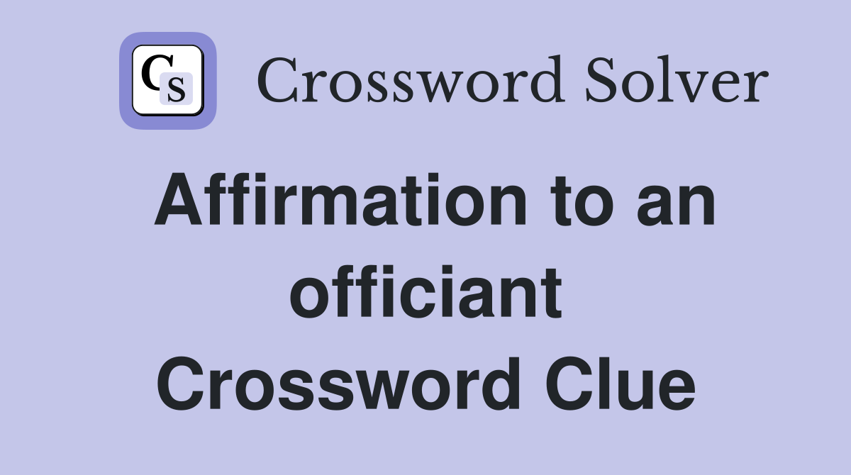 Affirmation to an officiant Crossword Clue