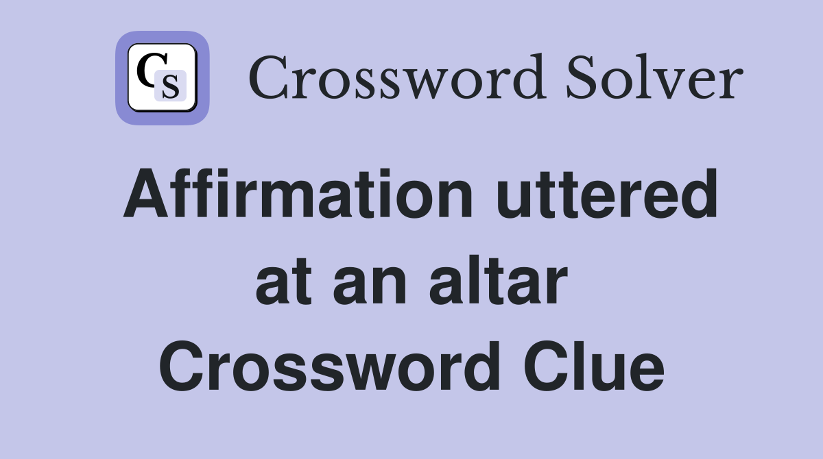 Affirmation uttered at an altar Crossword Clue