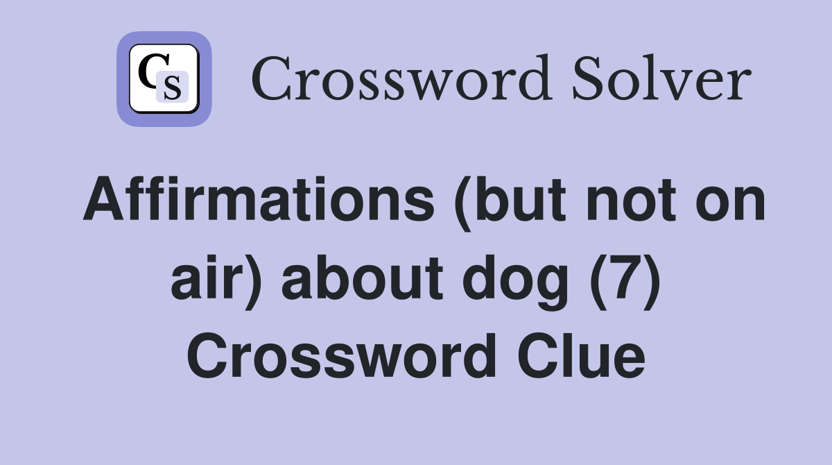 Affirmations (but not on air) about dog (7) Crossword Clue