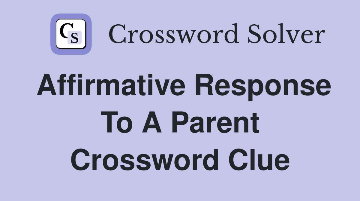 Affirmative response to a parent - Crossword Clue Answers - Crossword Solver