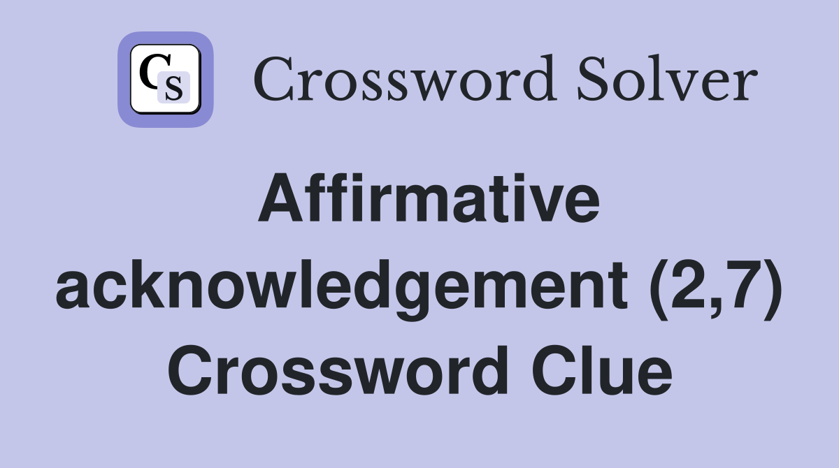 Affirmative acknowledgement (2,7) Crossword Clue
