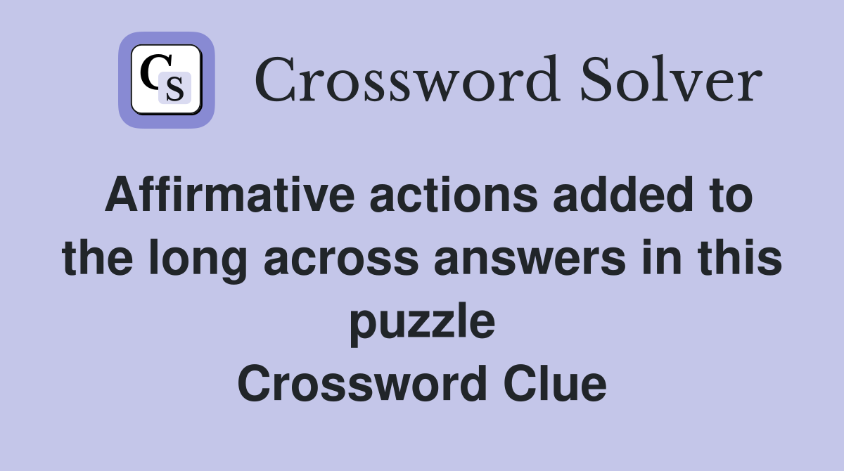 Affirmative actions added to the long across answers in this puzzle Crossword Clue