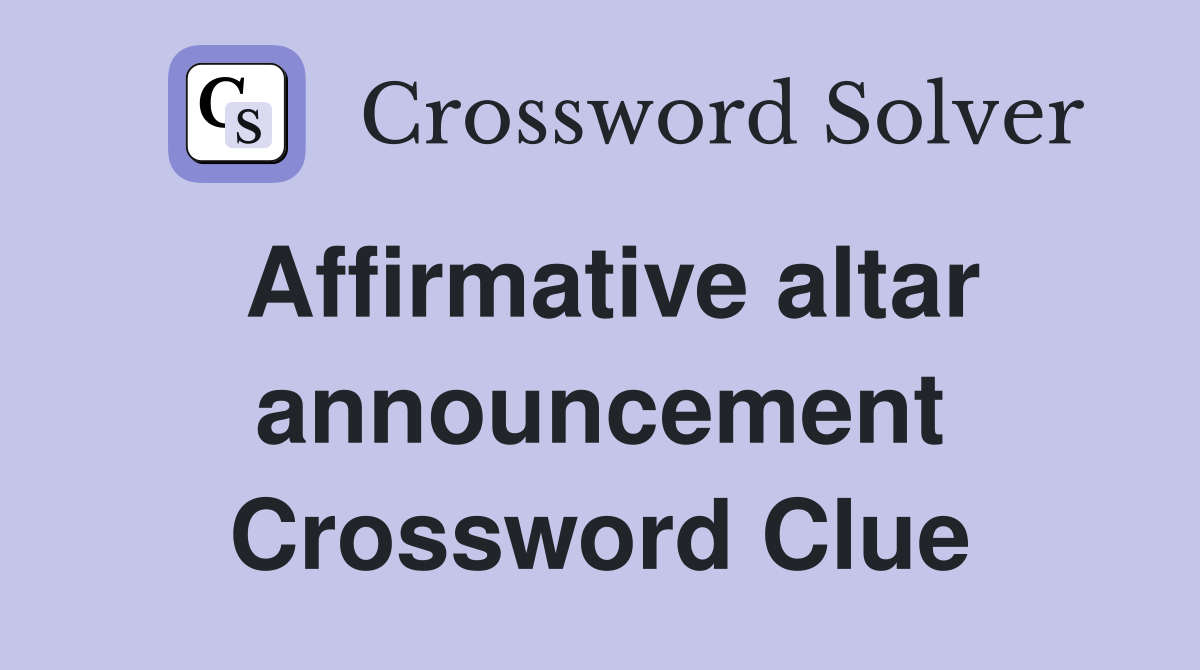 Affirmative altar announcement Crossword Clue