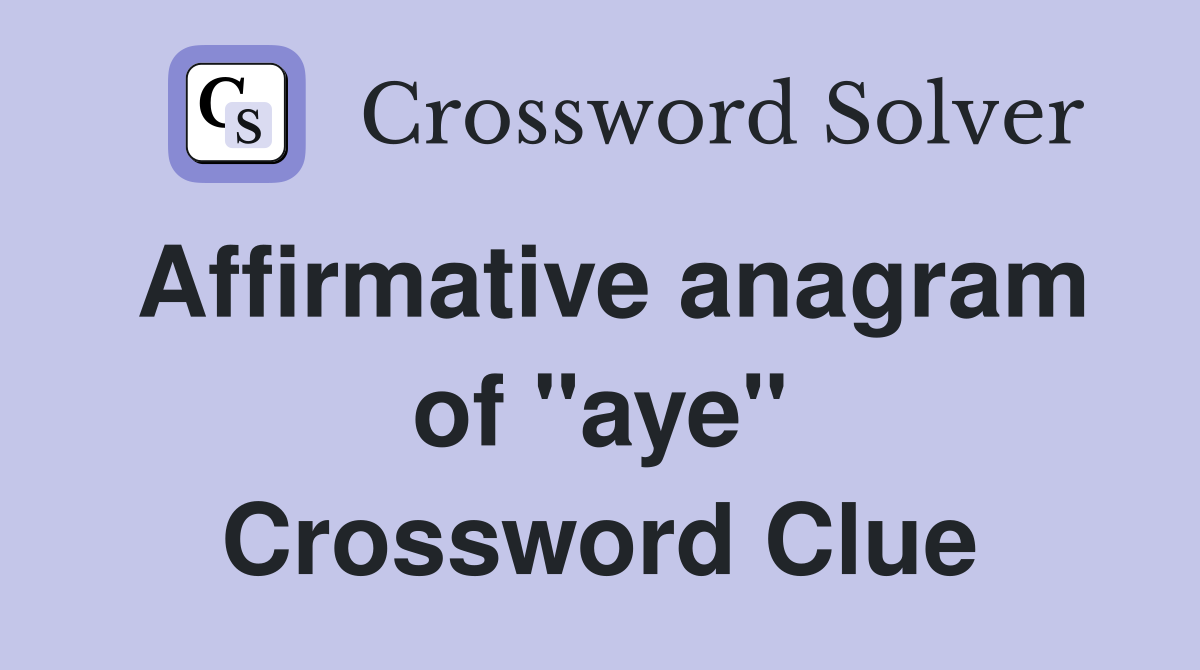 Affirmative anagram of "aye" Crossword Clue