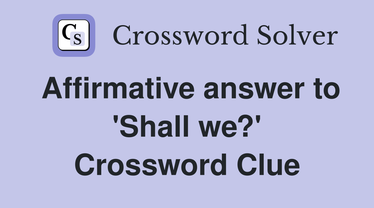 Affirmative answer to 'Shall we?' Crossword Clue