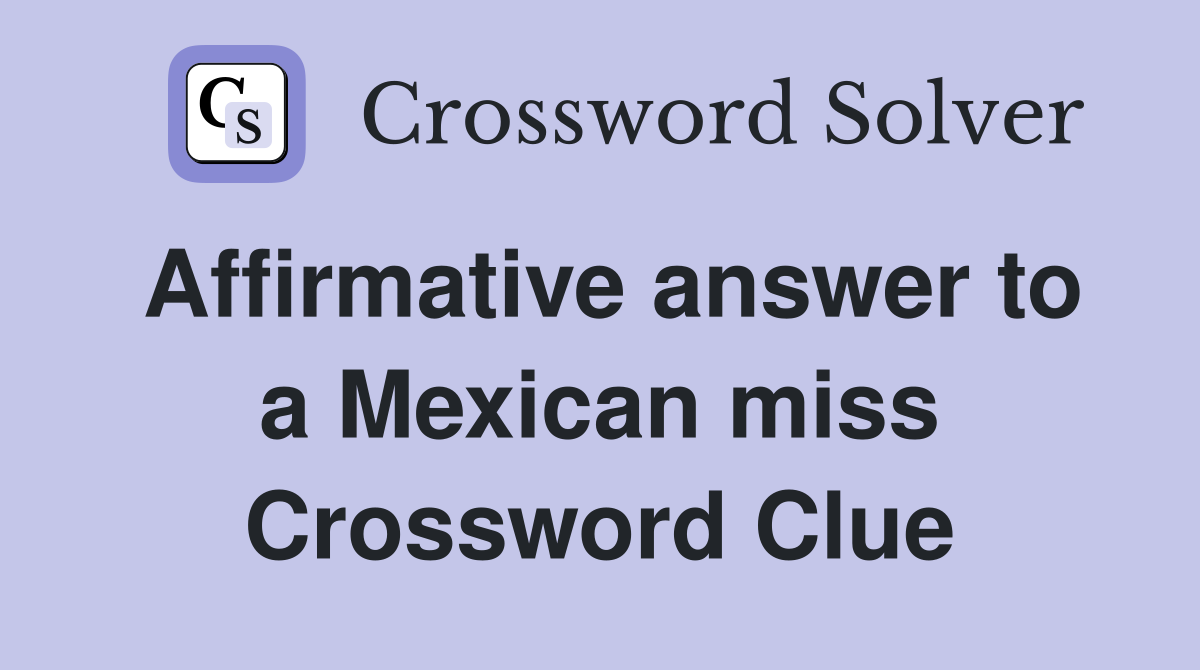 Affirmative answer to a Mexican miss Crossword Clue