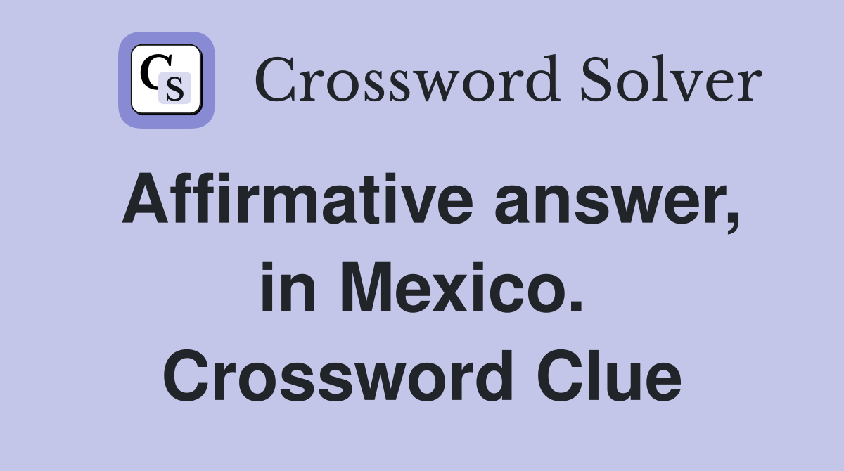 Affirmative answer, in Mexico. Crossword Clue
