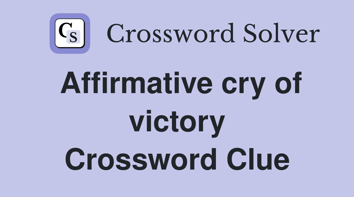 Affirmative cry of victory Crossword Clue