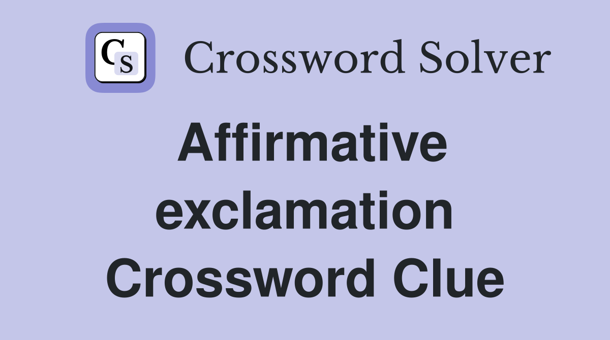 Affirmative exclamation Crossword Clue