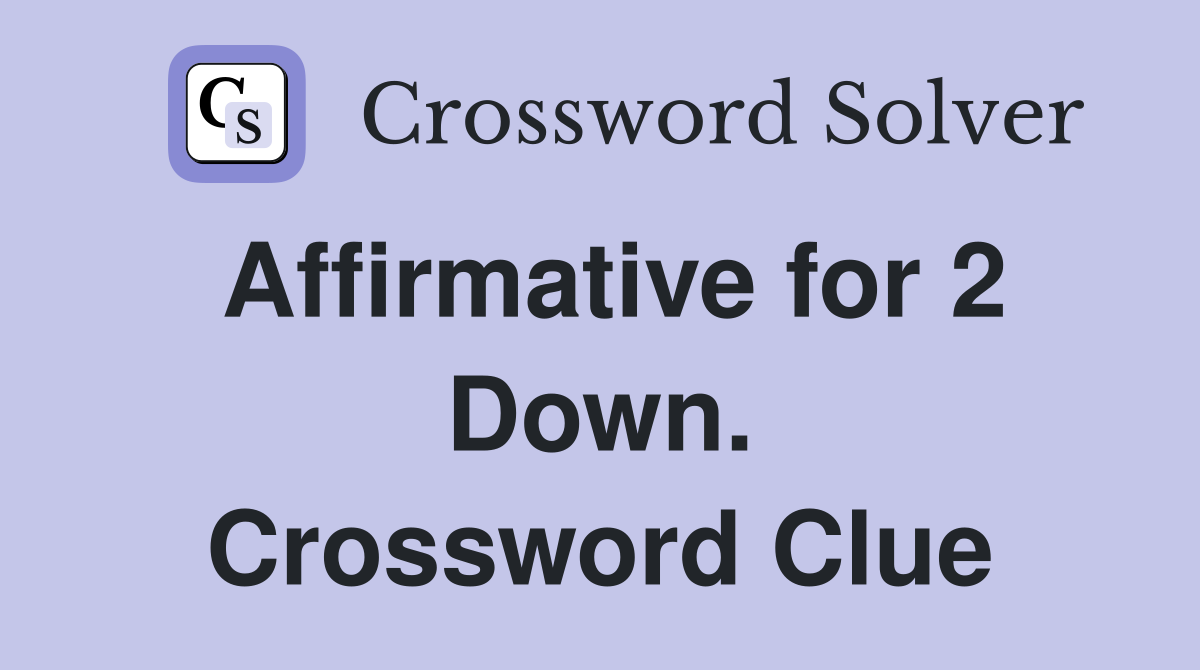 Affirmative for 2 Down. Crossword Clue