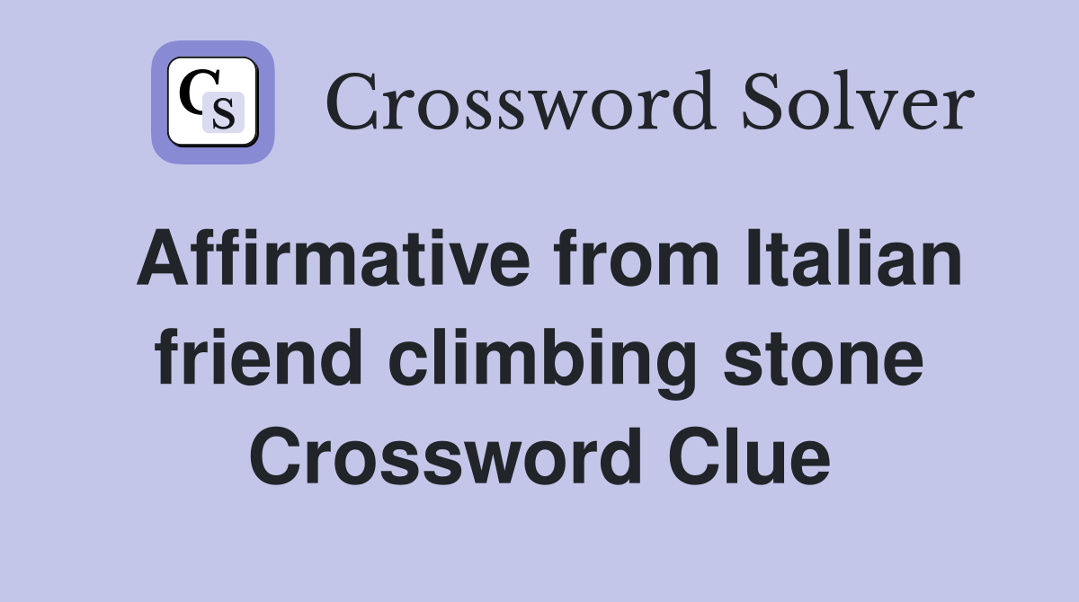Affirmative from Italian friend climbing stone Crossword Clue