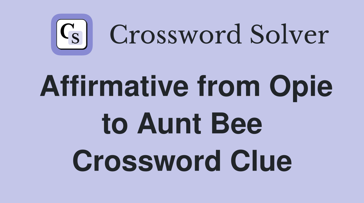 Affirmative from Opie to Aunt Bee Crossword Clue
