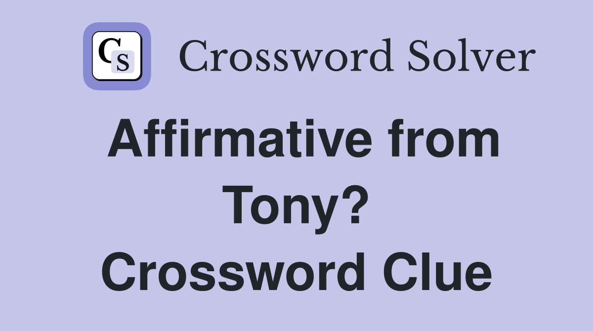 Affirmative from Tony? Crossword Clue