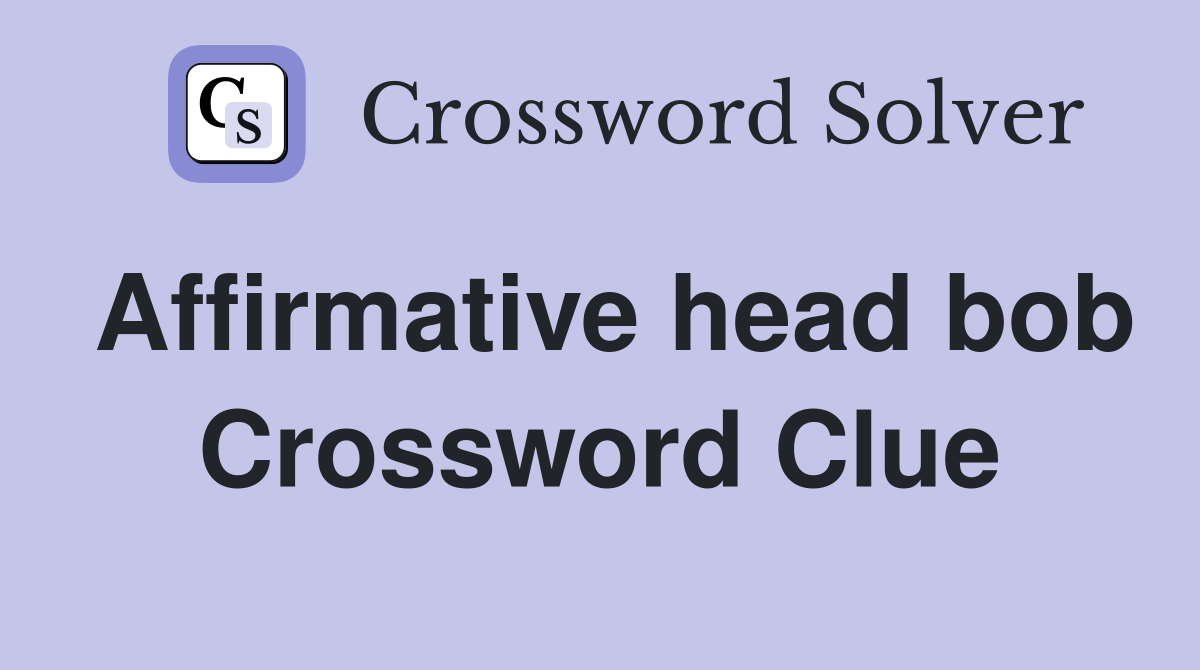 Affirmative head bob Crossword Clue