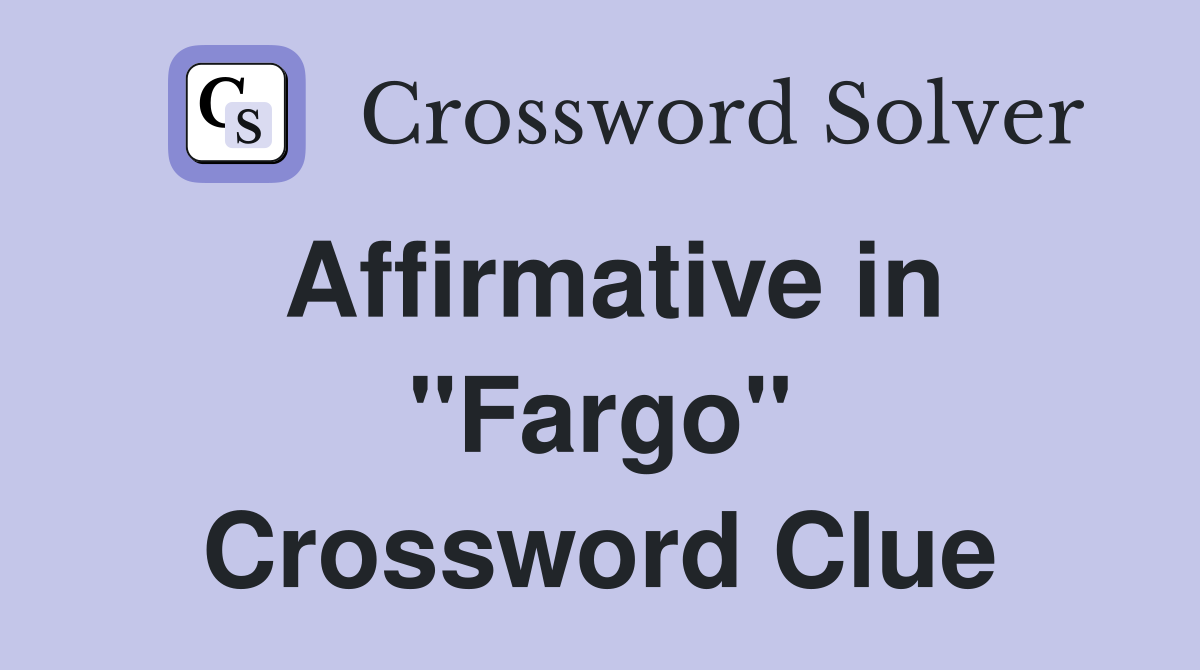 Affirmative in "Fargo" Crossword Clue