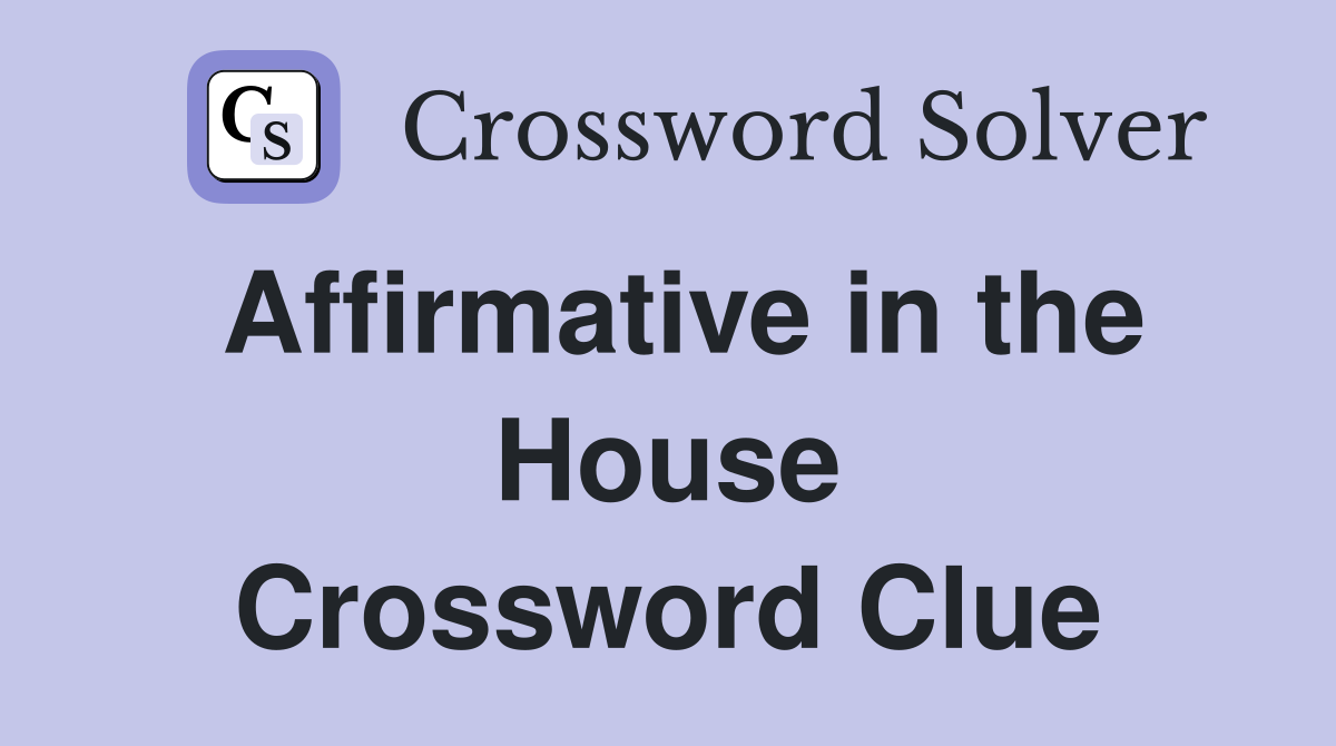 Affirmative in the House Crossword Clue