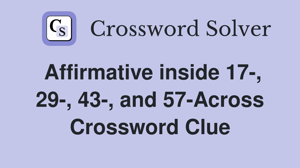Affirmative inside 17-, 29-, 43-, and 57-Across Crossword Clue