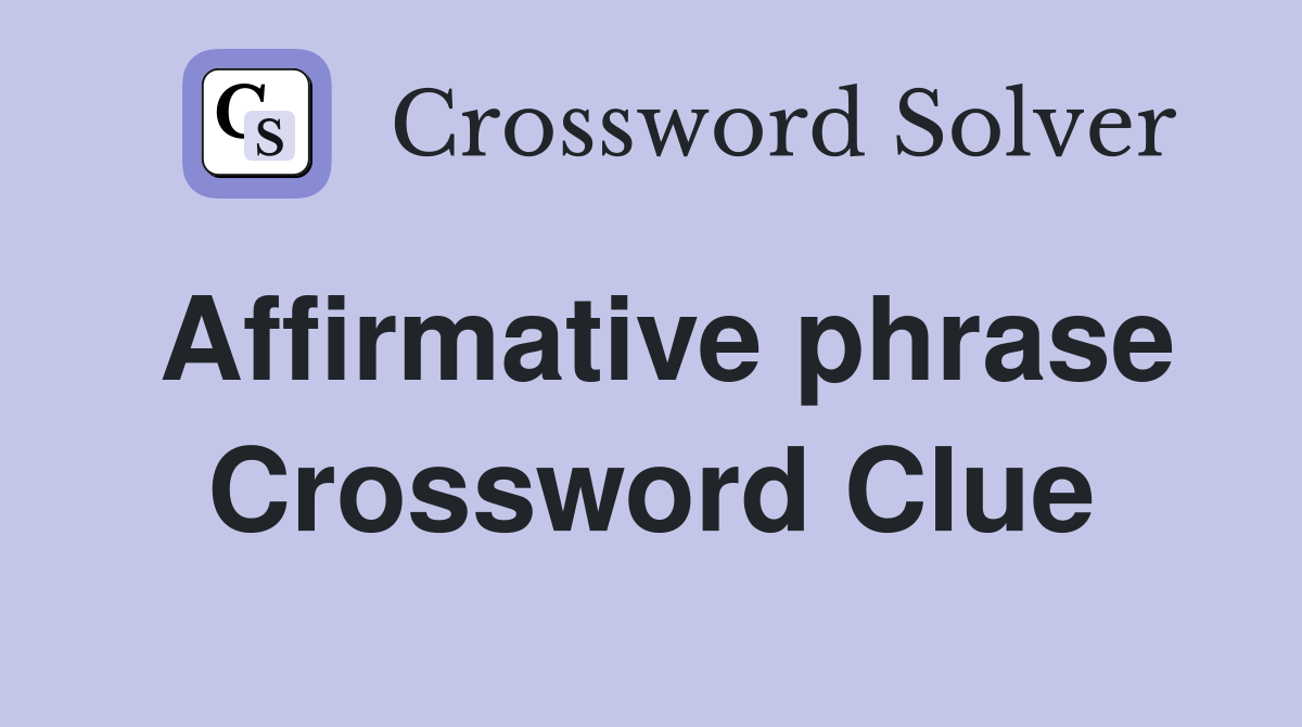 Affirmative phrase Crossword Clue