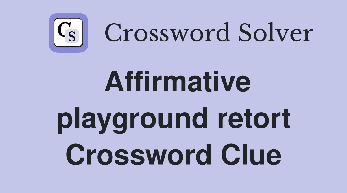 Affirmative playground retort Crossword Clue