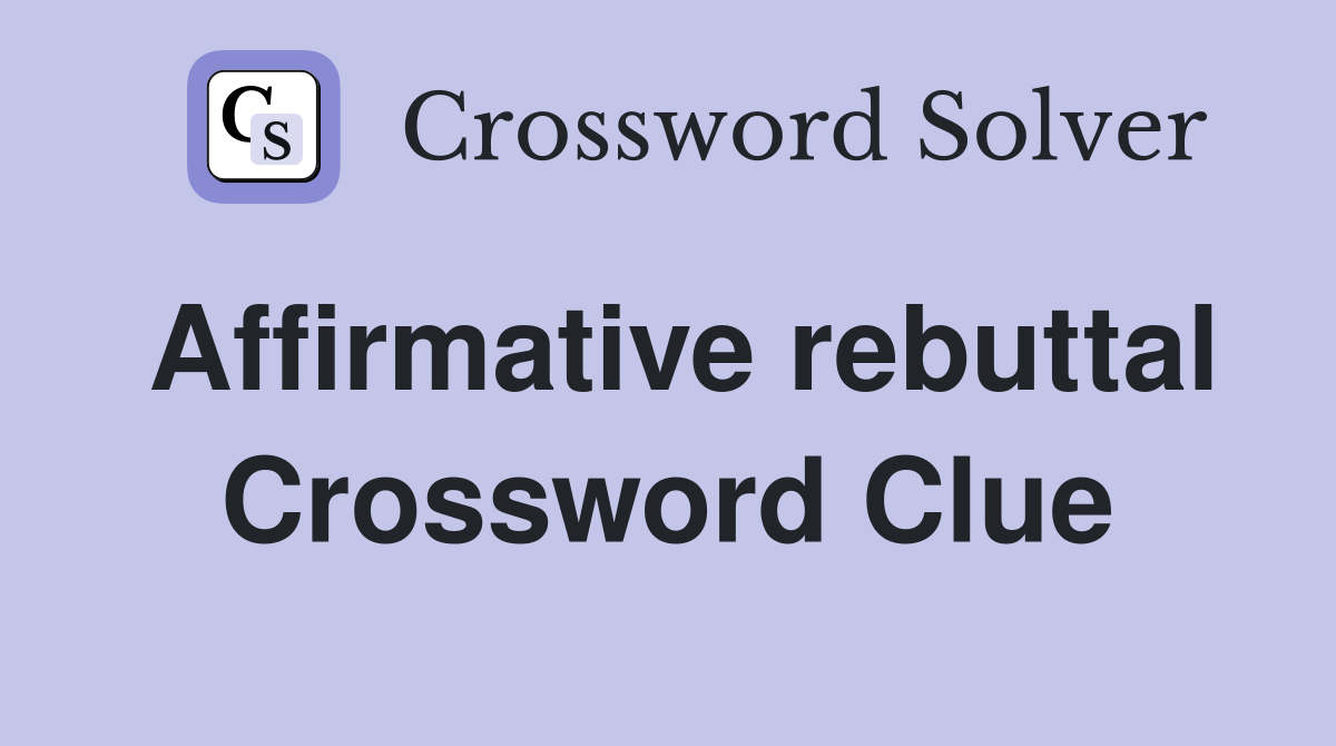 Affirmative rebuttal Crossword Clue