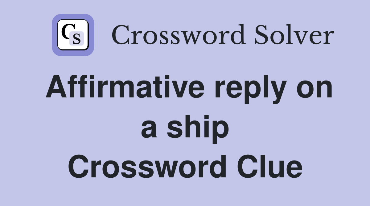 Affirmative reply on a ship Crossword Clue
