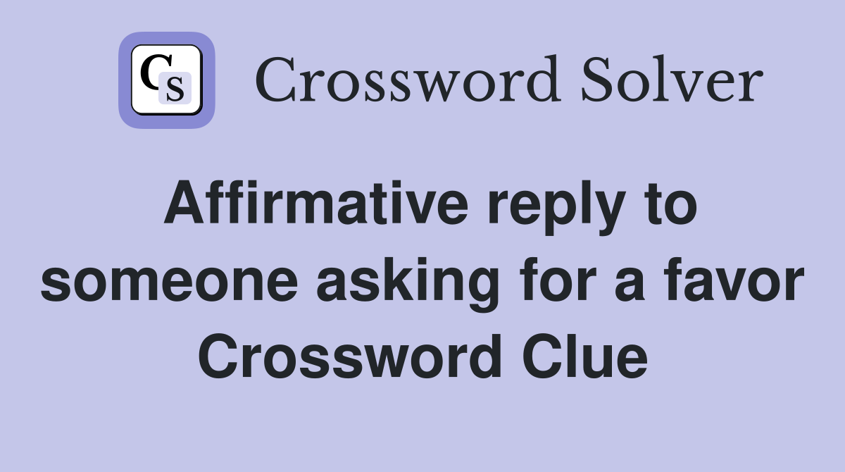 Affirmative reply to someone asking for a favor Crossword Clue