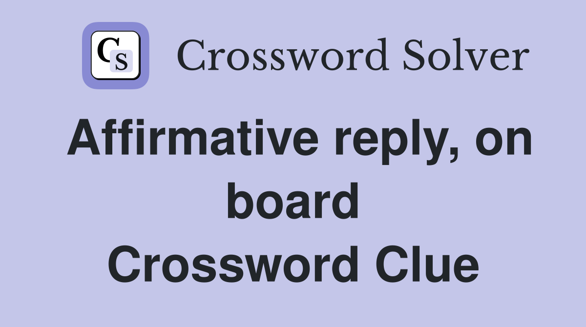 Affirmative reply, on board Crossword Clue